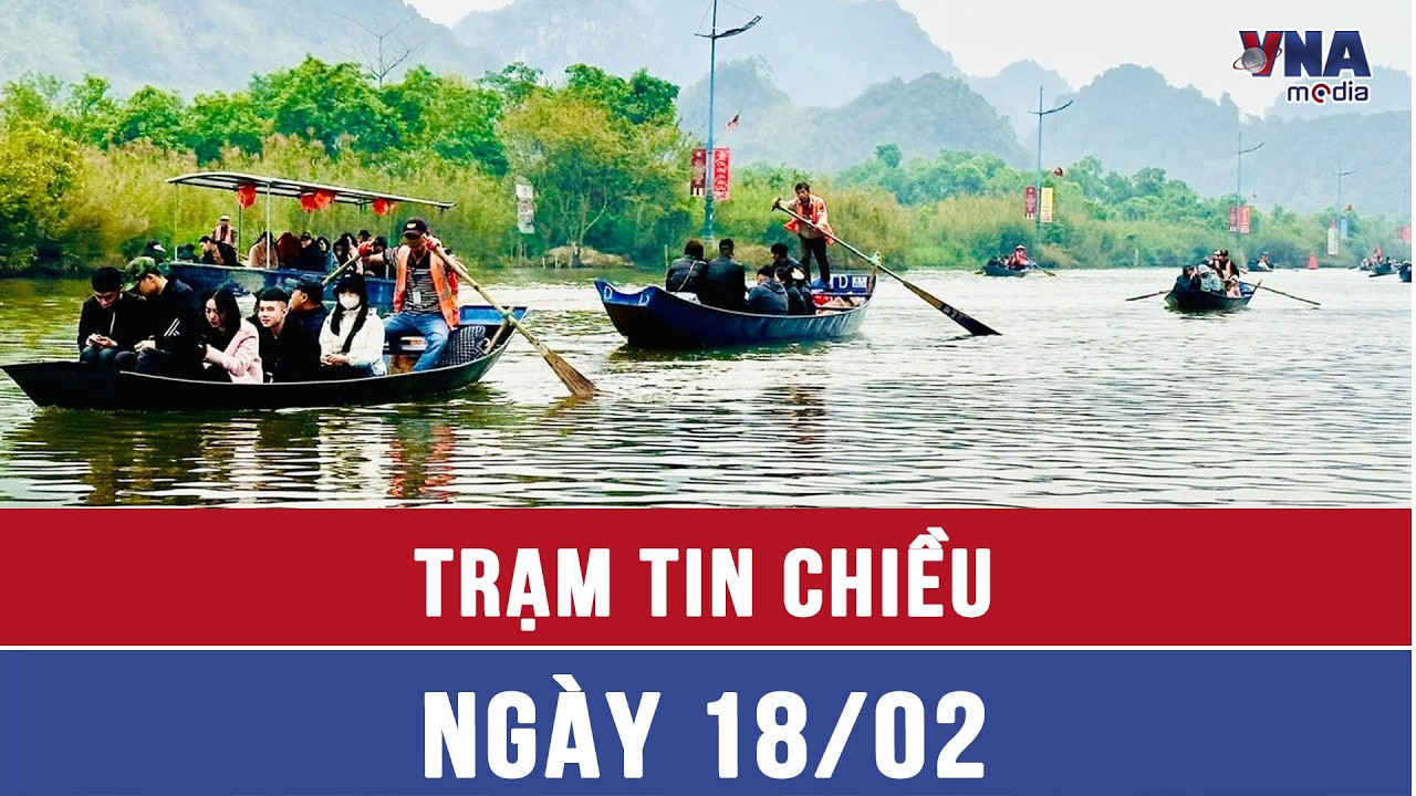 Trạm tin chiều ngày 18/02: Khoảng 4.500 lượt khách đến chùa Hương mùng 1 Tết Bính Ngọ 2026