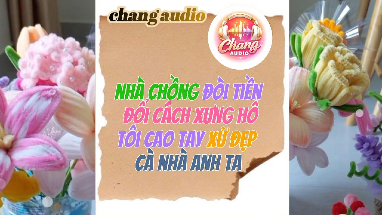 @changaudio88 nhà chồng đòi tiền đổi cách xưng hô tôi cao tay xử đẹp cả nhà anh ta [truyện audio]