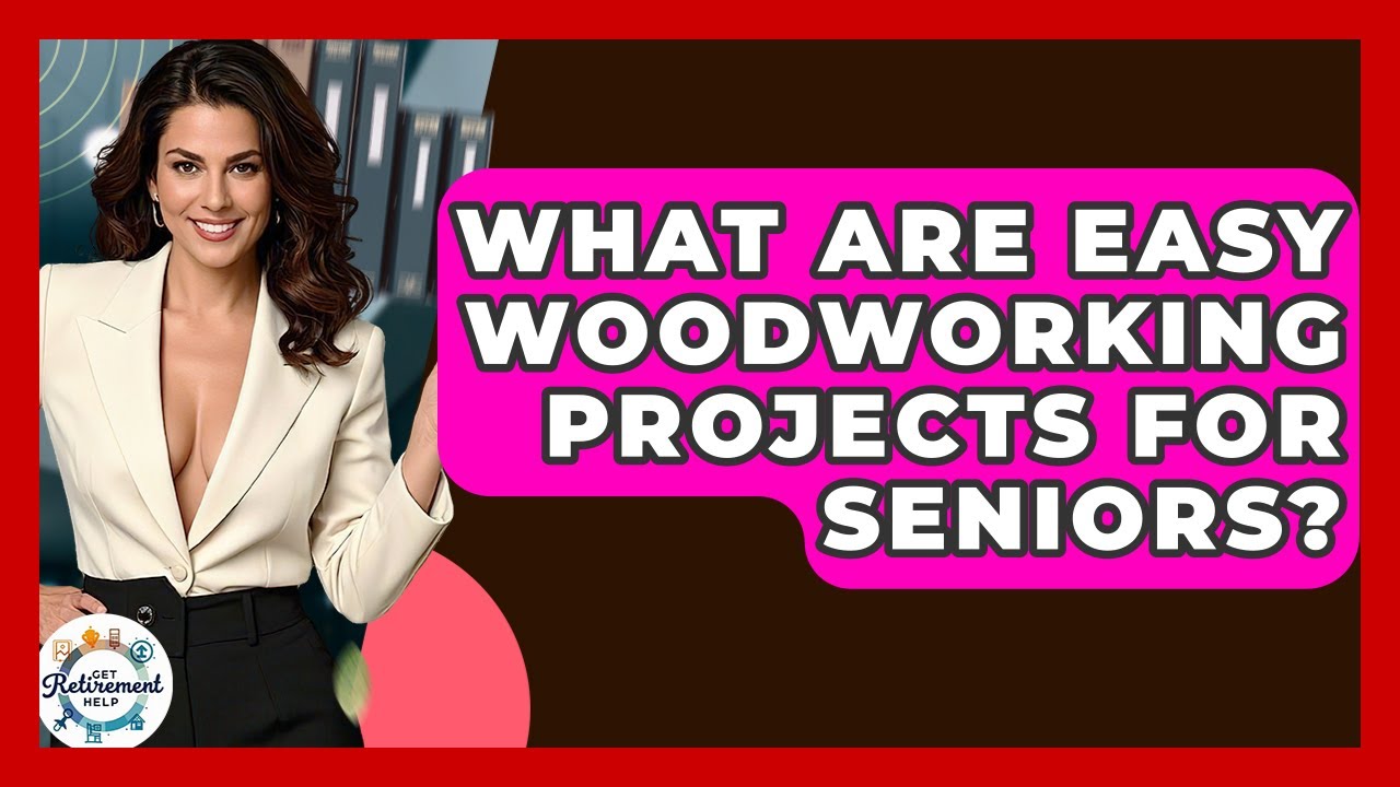What Are Easy Woodworking Projects For Seniors? - Get Retirement Help