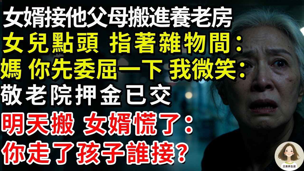 女婿接他父母搬進養老房 女兒點頭 指著雜物間：媽 你先委屈一下 我微笑：敬老院押金已交 明天搬 女婿慌了：你走了孩子誰接？#兰素养生道#康養人生道#上了年紀該明白的事 #養老 #聰明老人 #長壽秘密