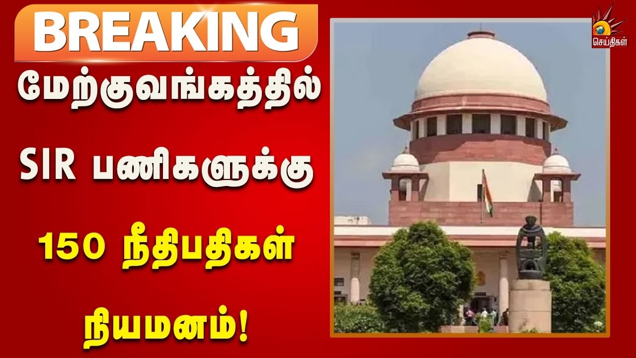 #BREAKING | உச்சநீதிமன்ற உத்தரவைத் தொடர்ந்து மேற்குவங்கத்தில் SIR பணிகளுக்கு 150 நீதிபதிகள் நியமனம்!