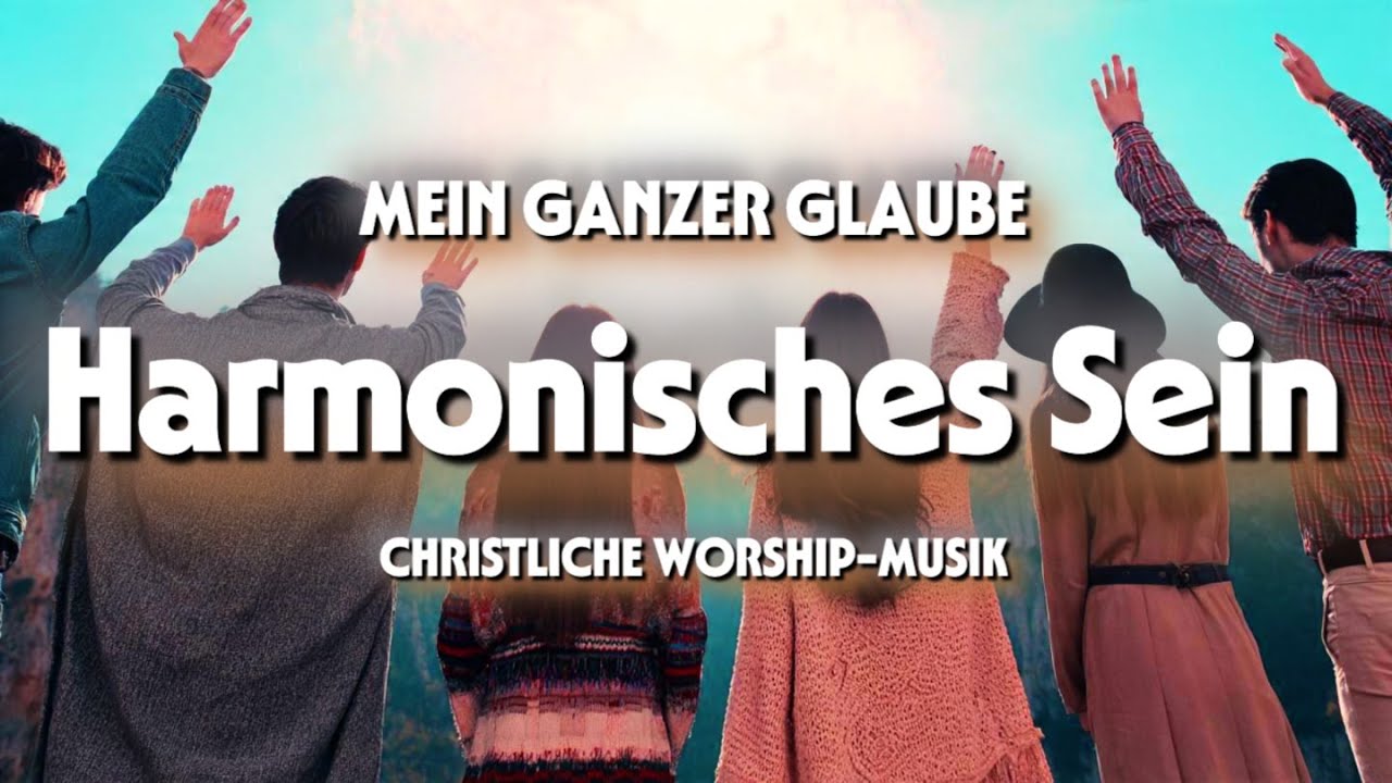 Harmonisches Sein – Christlicher Worship / Lobpreis über Gottes Ordnung und Treue