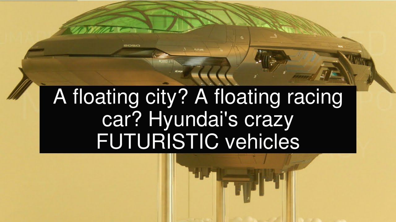 A floating city? A floating racing car? Hyundai's crazy FUTURISTIC vehicles