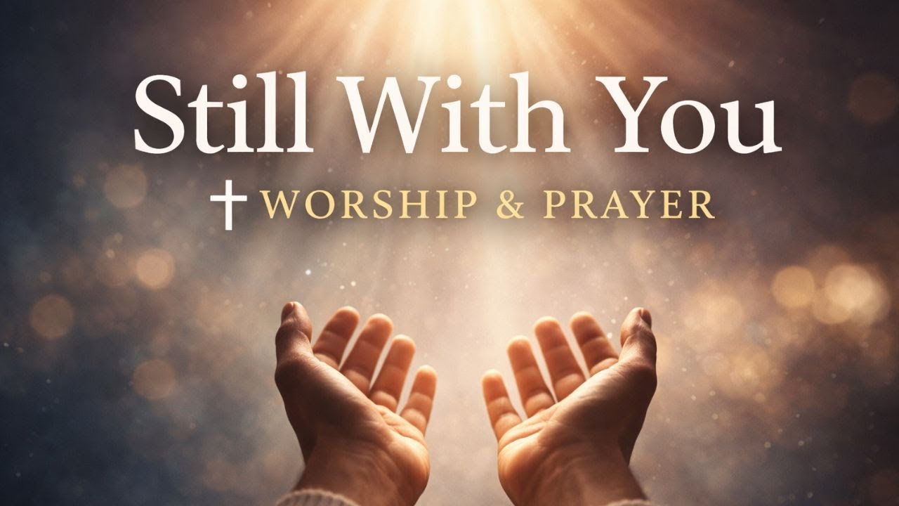 Still With You  Deep Worship Song  Prayer & Adoration