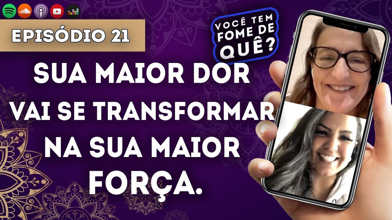 SUA MAIOR DOR VAI SE TRANSFORMAR NA SUA MAIOR FORÇA  || VOCÊ TEM FOME DE QUÊ? - Episódio 21 |
