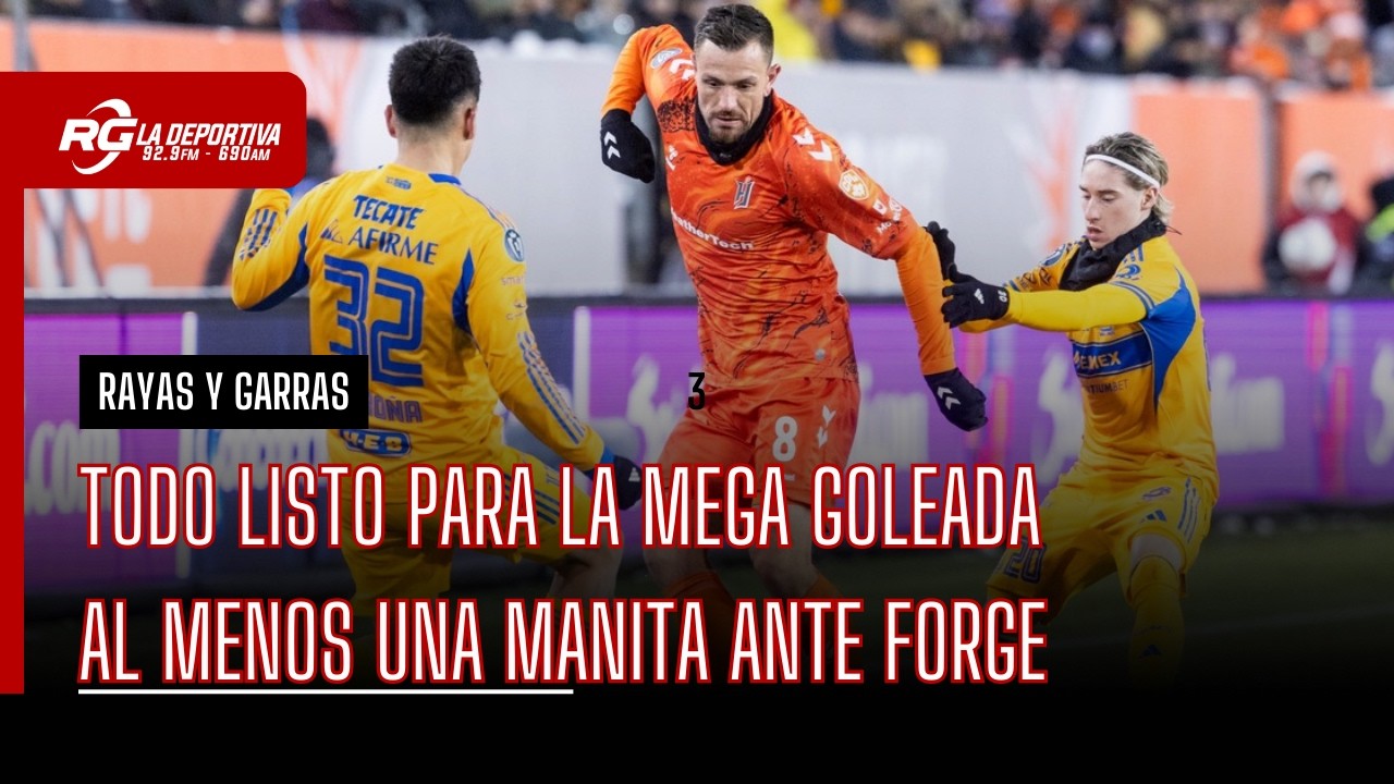 SERÁ UNA GOLEADA HISTÓRICA DE TIGRES A FORGE - RAYAS Y GARRAS