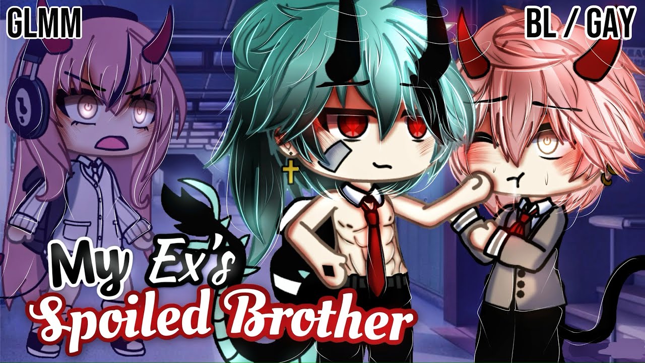 𝑴𝒚 𝑬𝒙'𝒔 𝐒𝐩𝐨𝐢𝐥𝐞𝐝 𝐁𝐫𝐨𝐭𝐡𝐞𝐫 | BL/GAY | GLMM / GCMM | Мини-фильм Gacha Life