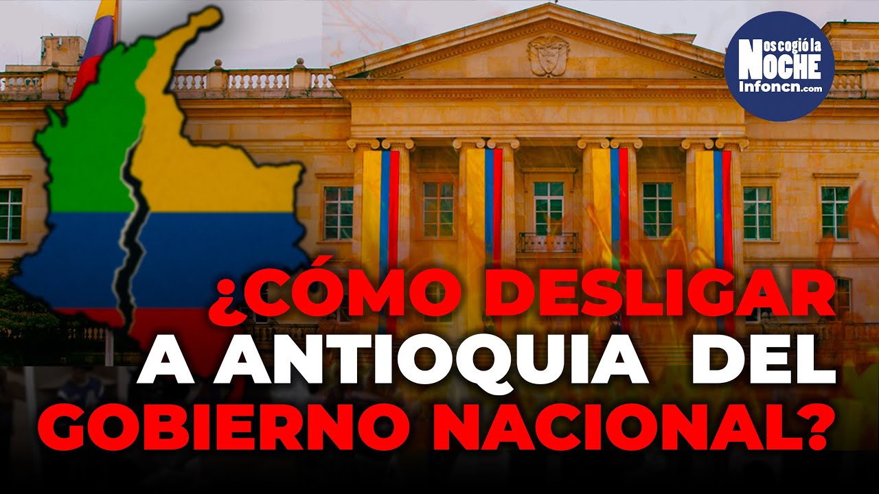 ¿Cómo Desligarnos Del Gobierno Nacional Desde Antioquia Sin Incendiar El País?