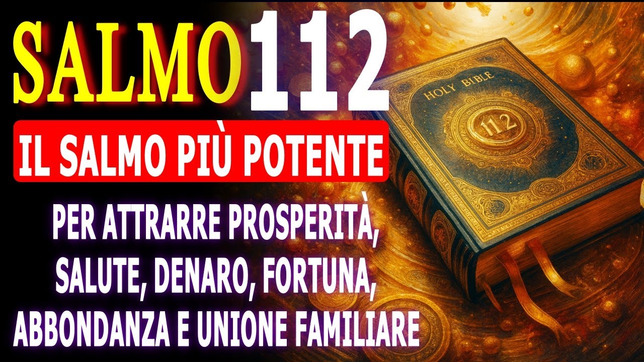 SALMO 112 IL SALMO PIÙ POTENTE PER ATTRARRE PROSPERITÀ, SALUTE, DENARO, ABBONDANZA E UNITÀ FAMILIARE