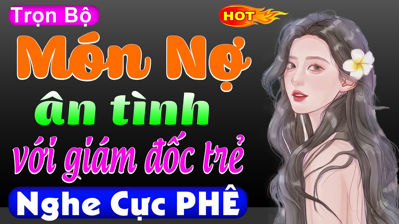 Truyện thầm kín đêm khuya đặc sắc: MÓN NỢ ÂN TÌNH VỚI GIÁM ĐỐC TRẺ..Full - Nghe Truyện Ngủ Ngon