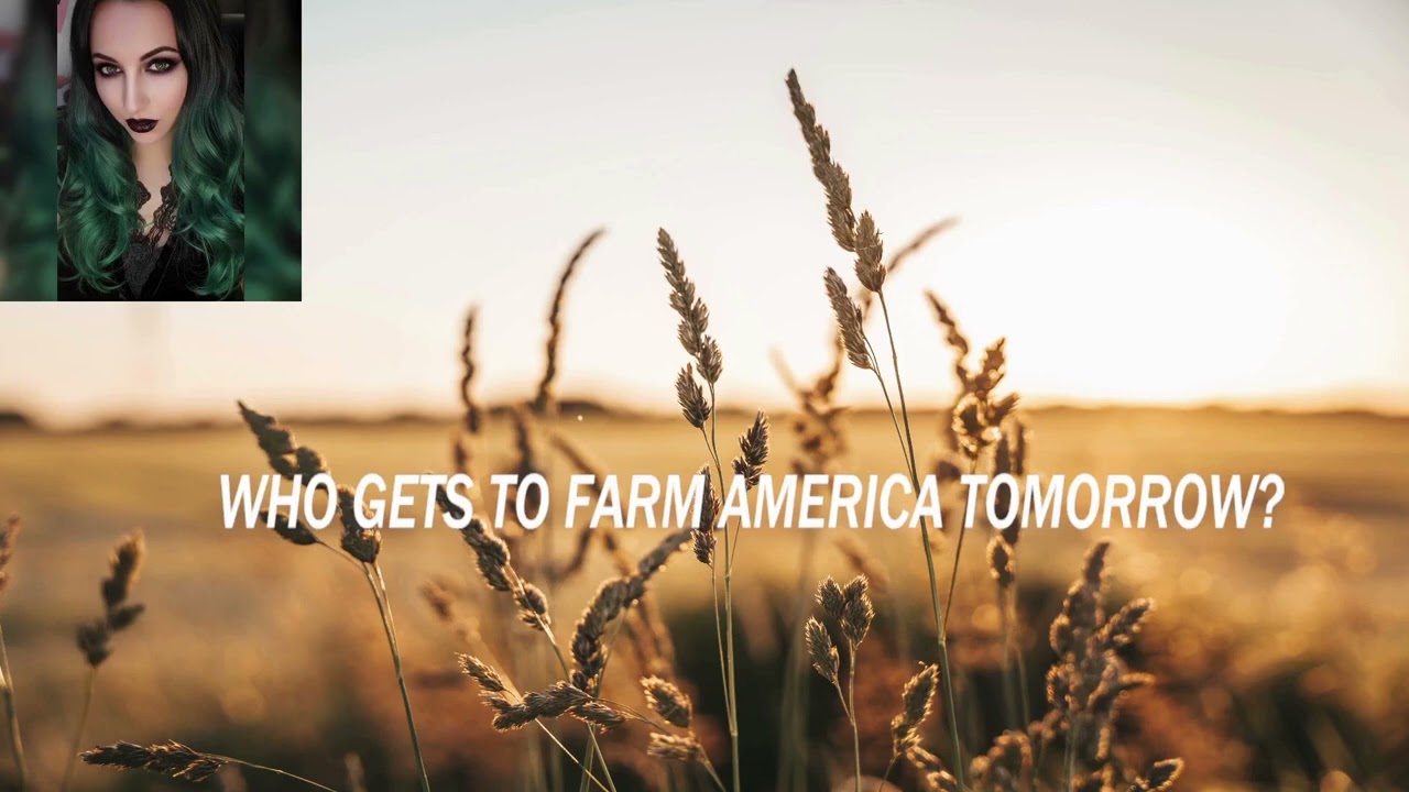 FARM TALK &mdash; PART 1 | WHO GETS TO FARM AMERICA TOMORROW?