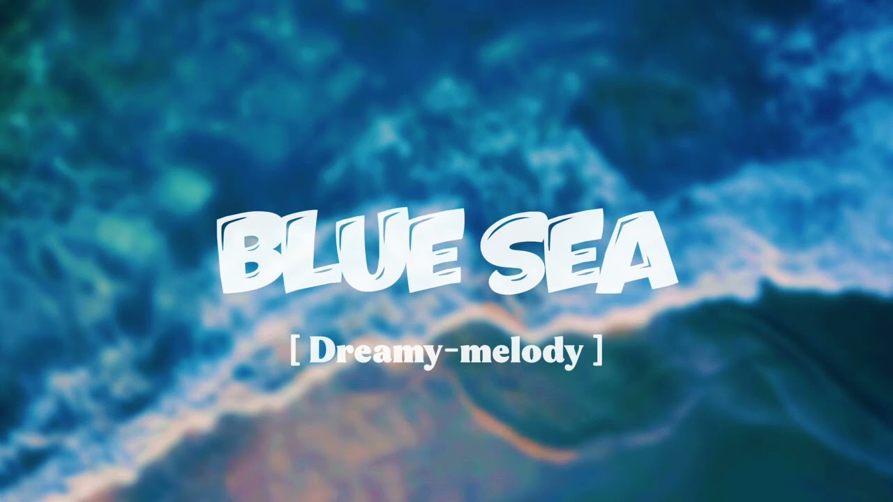 BLUE SEA [ Dreamy - Melody ]