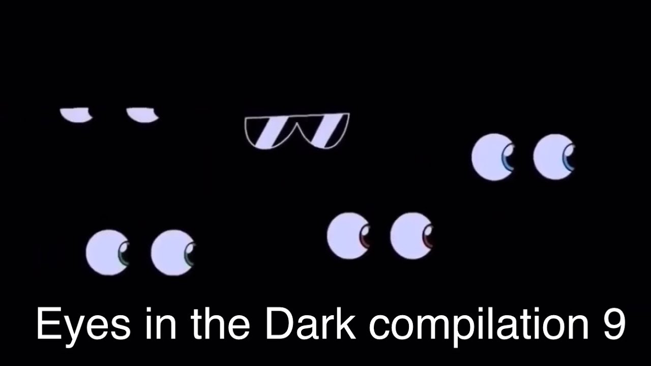 Eyes in the Dark Compilation 9