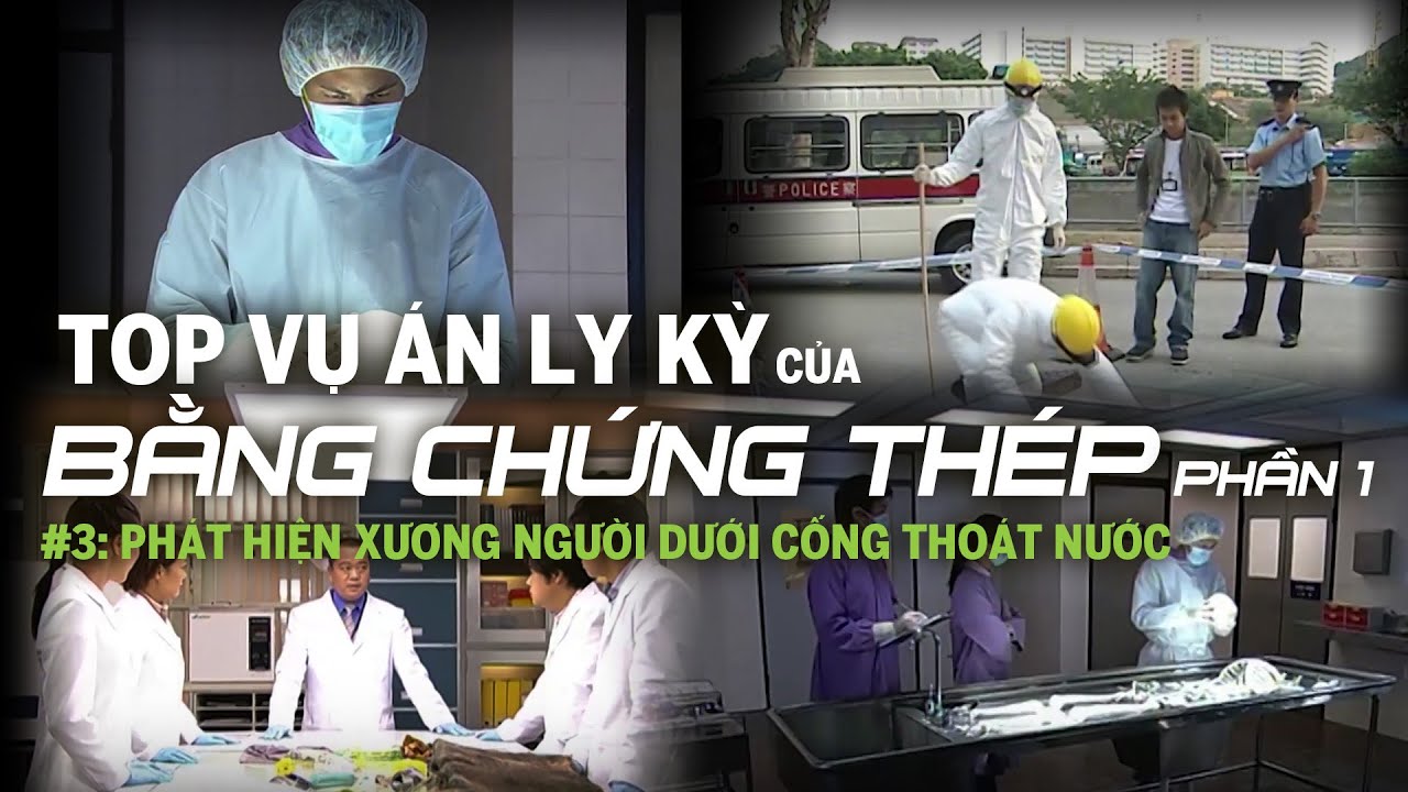 TOP VỤ ÁN LY KỲ CỦA BẰNG CHỨNG THÉP #3: Phát hiện XƯƠNG NGƯỜI DƯỚI CỐNG THOÁT NƯỚC