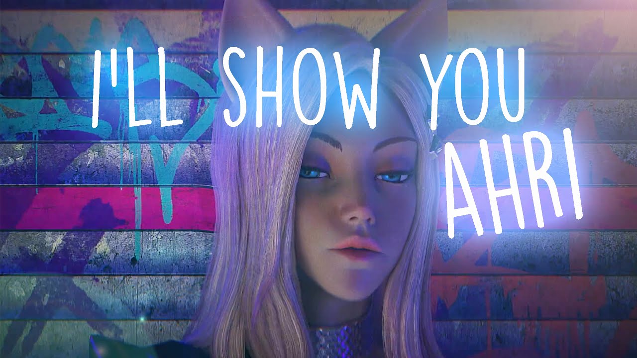 K/DA Ahri - I'LL SHOW YOU
