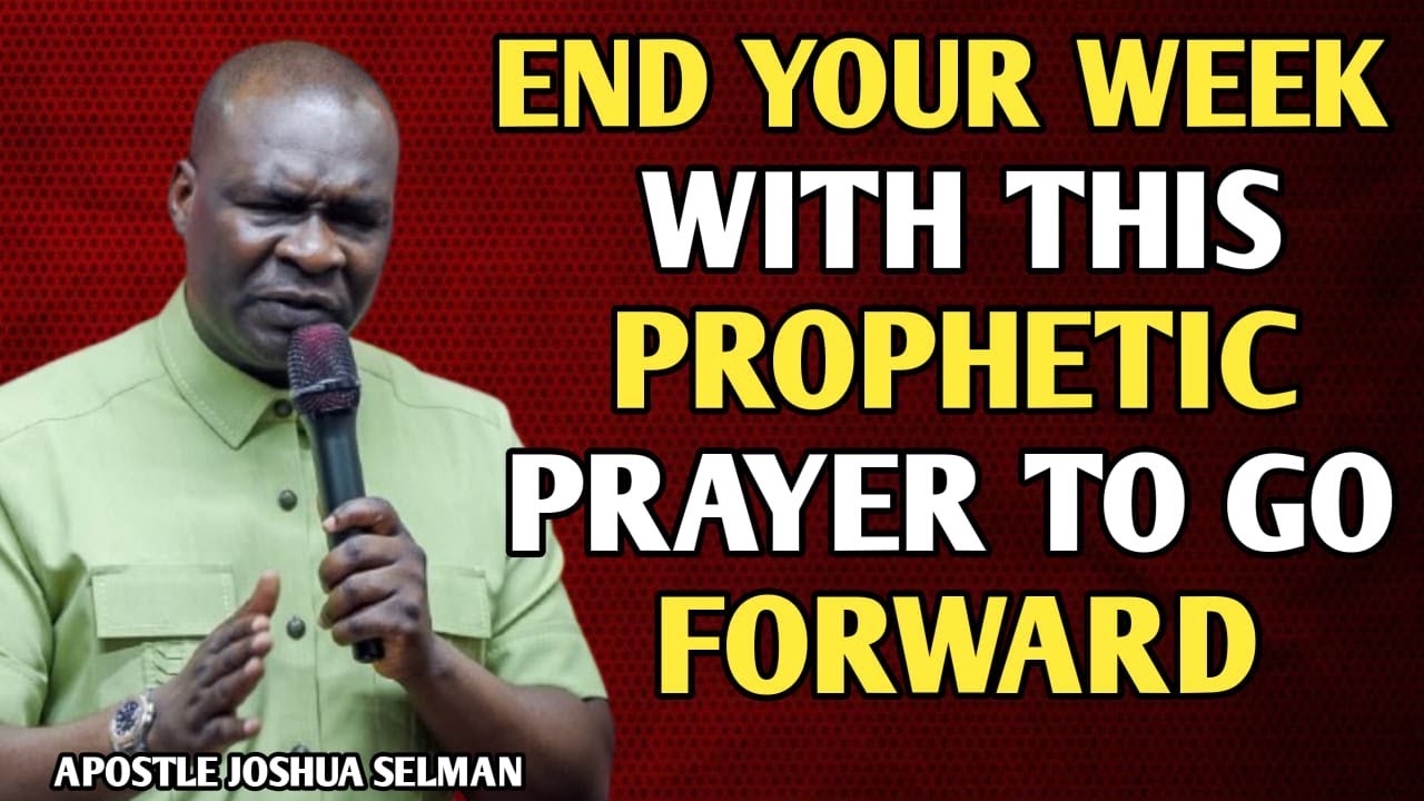 ЗАВЕРШИТЕ СВОЮ НЕДЕЛЮ ЭТОЙ ПРОРОЧЕСКОЙ МОЛИТВОЙ, ЧТОБЫ ИДТИ ВПЕРЕД - АПОСТОЛ ДЖОШУА СЕЛМАН
