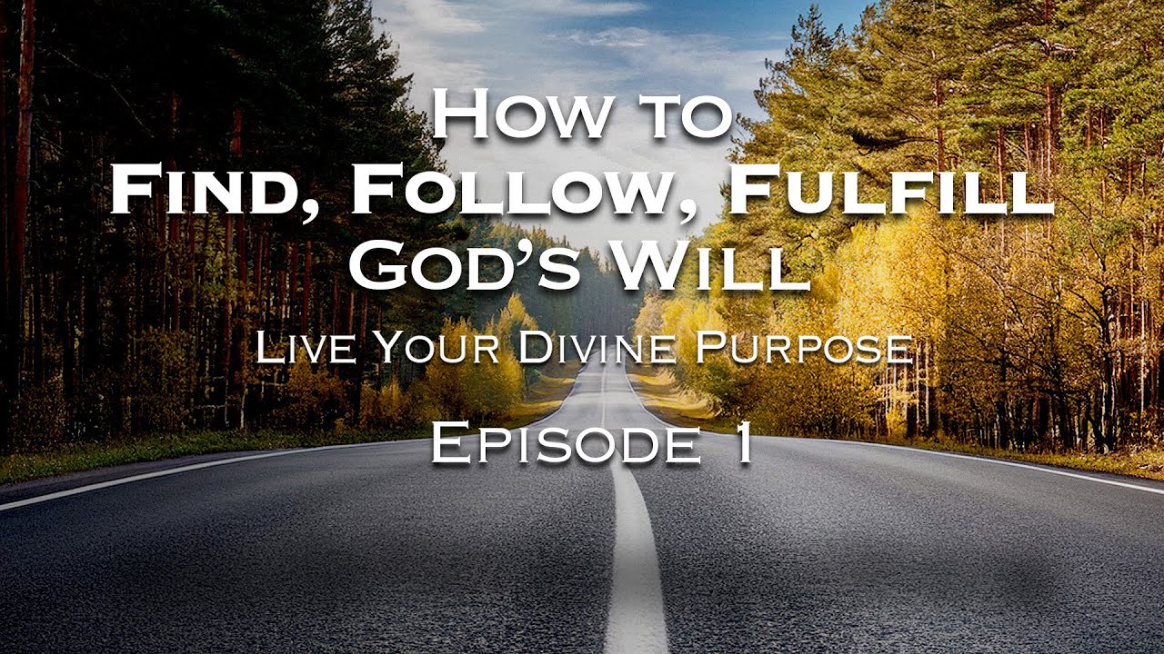 How to Find, Follow, and Fulfill God's Will: Episode 1