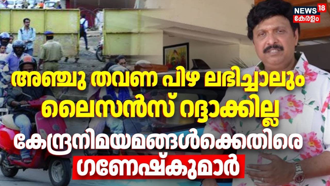 അഞ്ചു തവണ പിഴ ലഭിച്ചാലും ലൈസൻസ് റദ്ദാക്കില്ല, കേന്ദ്രനിമയമങ്ങൾക്കെതിരെ ഗണേഷ്കുമാർ |K.B.Ganesh Kumar