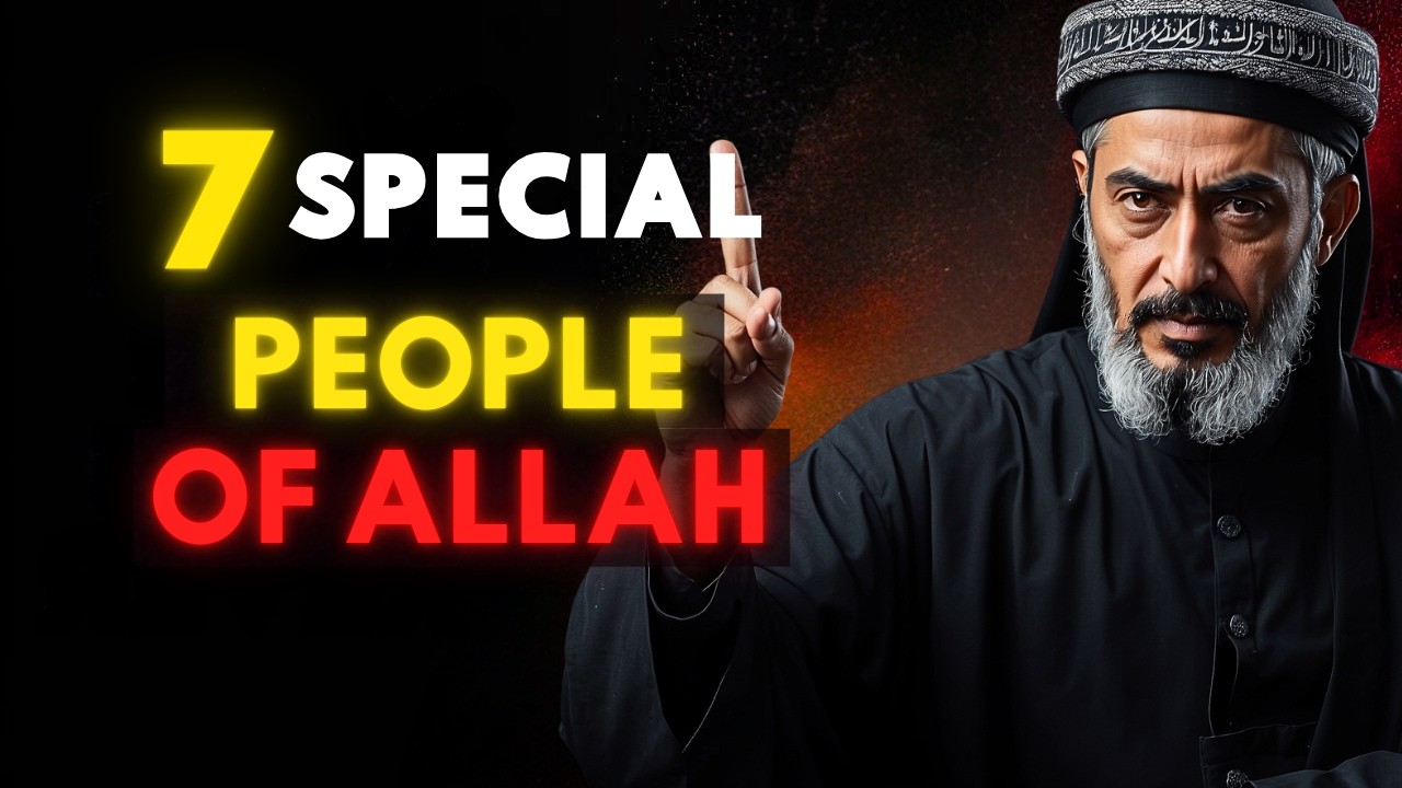 The 7 SPECIAL and CHOSEN People of ALLAH