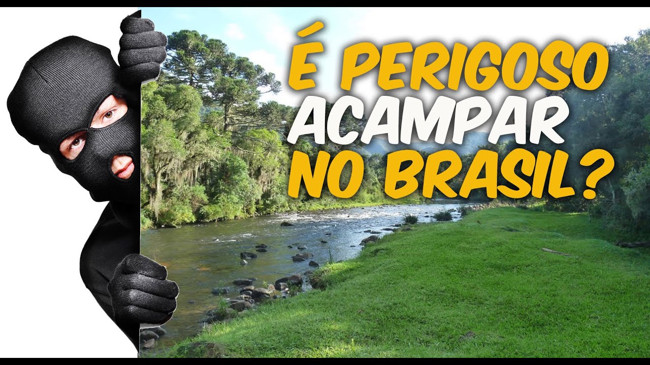 &Eacute; Perigoso Acampar no Brasil? Os Campistas s&atilde;o Alvos de Bandidos?