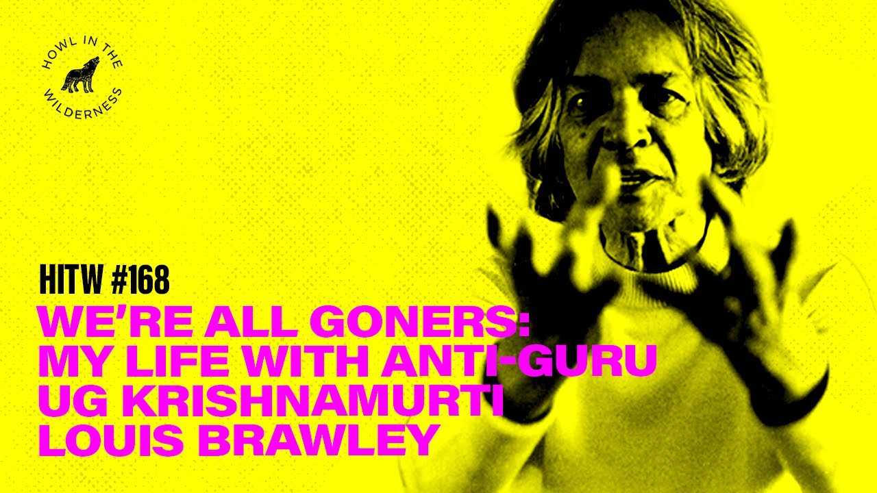 Louis Brawley | We're All Goners: My Life with Anti-Guru UG Krishnamurti | HITW 168