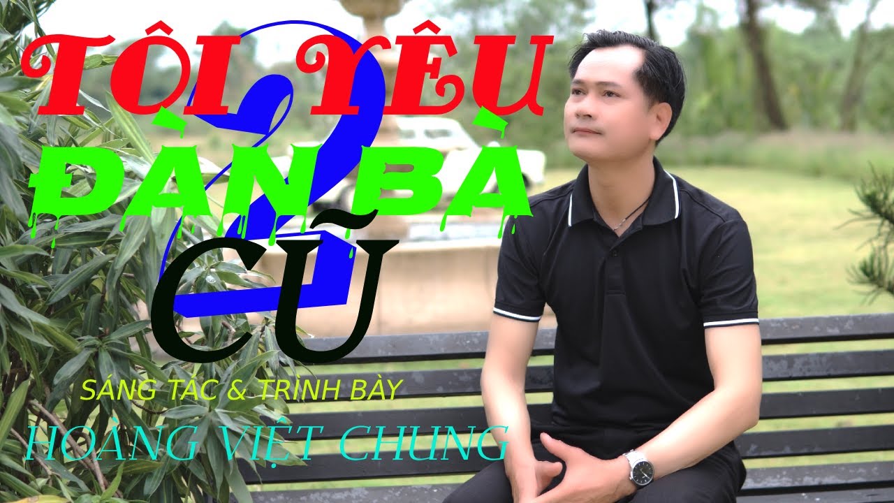 MV4K -  TÔI YÊU ĐÀN BÀ CŨ 2 - sáng tác & trình bày - HOÀNG VIỆT CHUNG