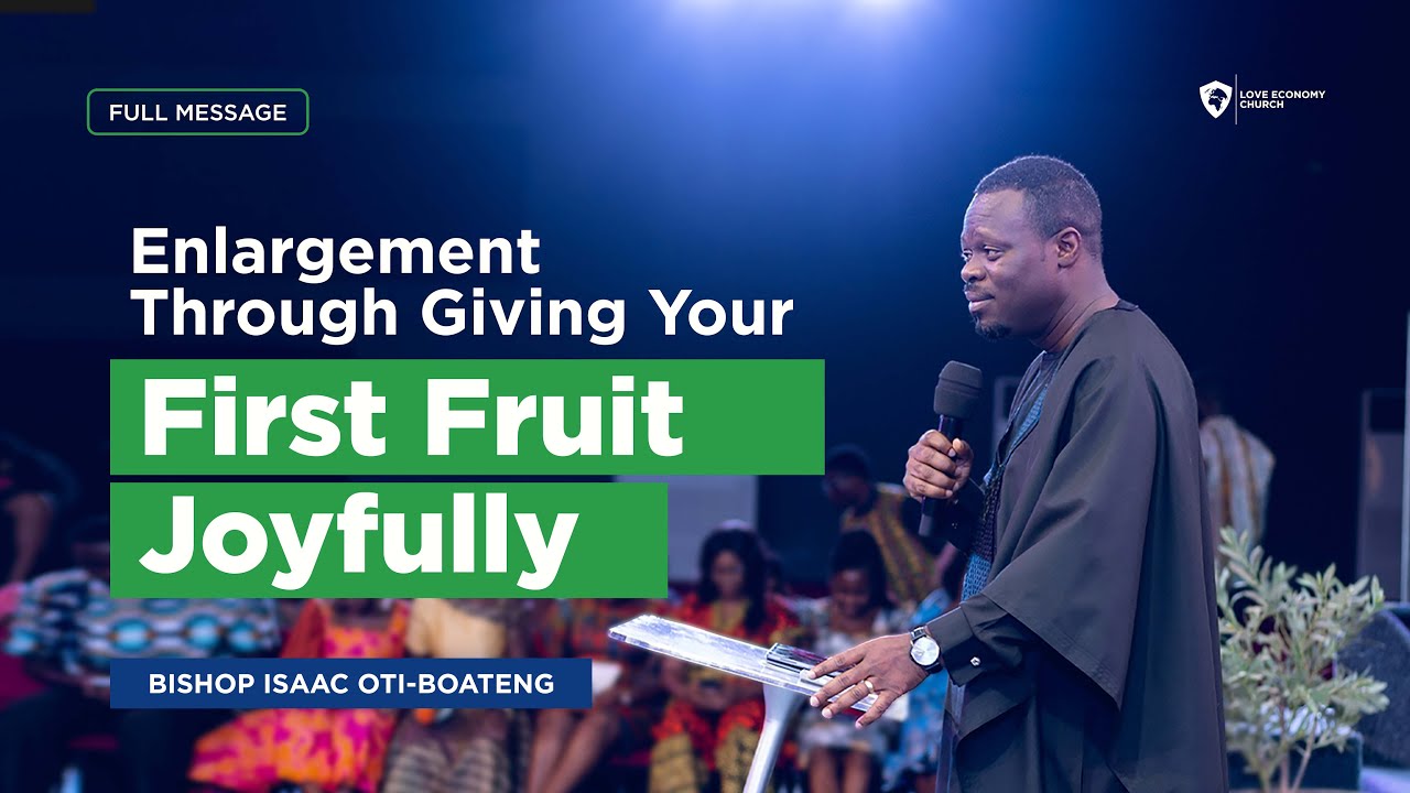 Enlargement Through Giving Your First Fruit Joyfully || Bishop Isaac Oti-Boateng
