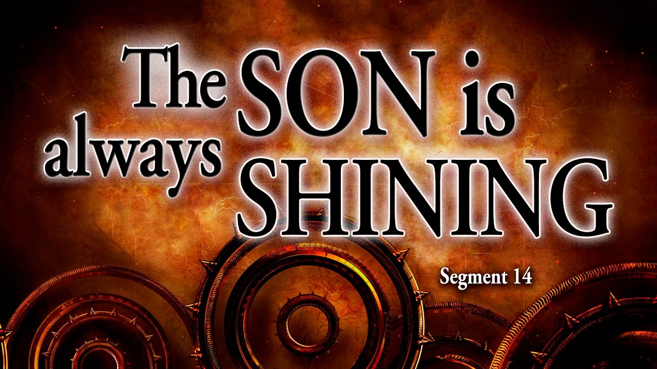 Segment 14: The Son Is Always Shining