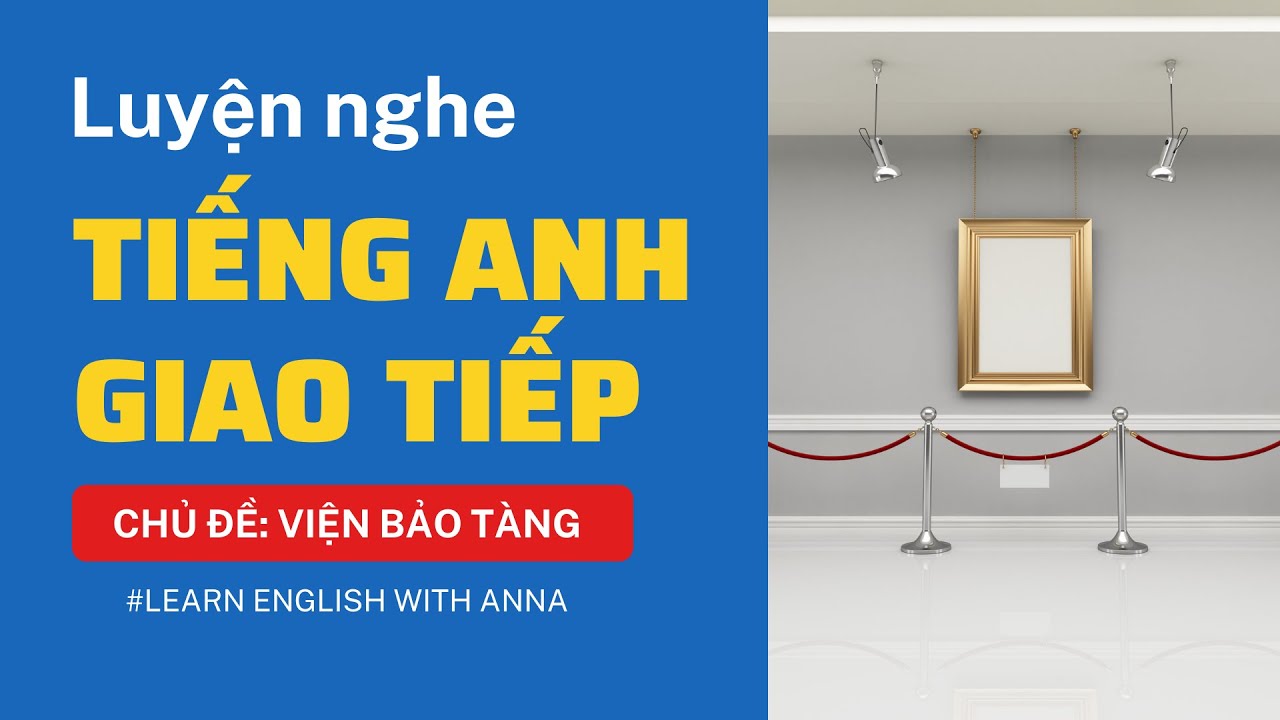 Luyện nghe Tiếng Anh giao tiếp - Chủ đề VIỆN BẢO TÀNG (A Museum)