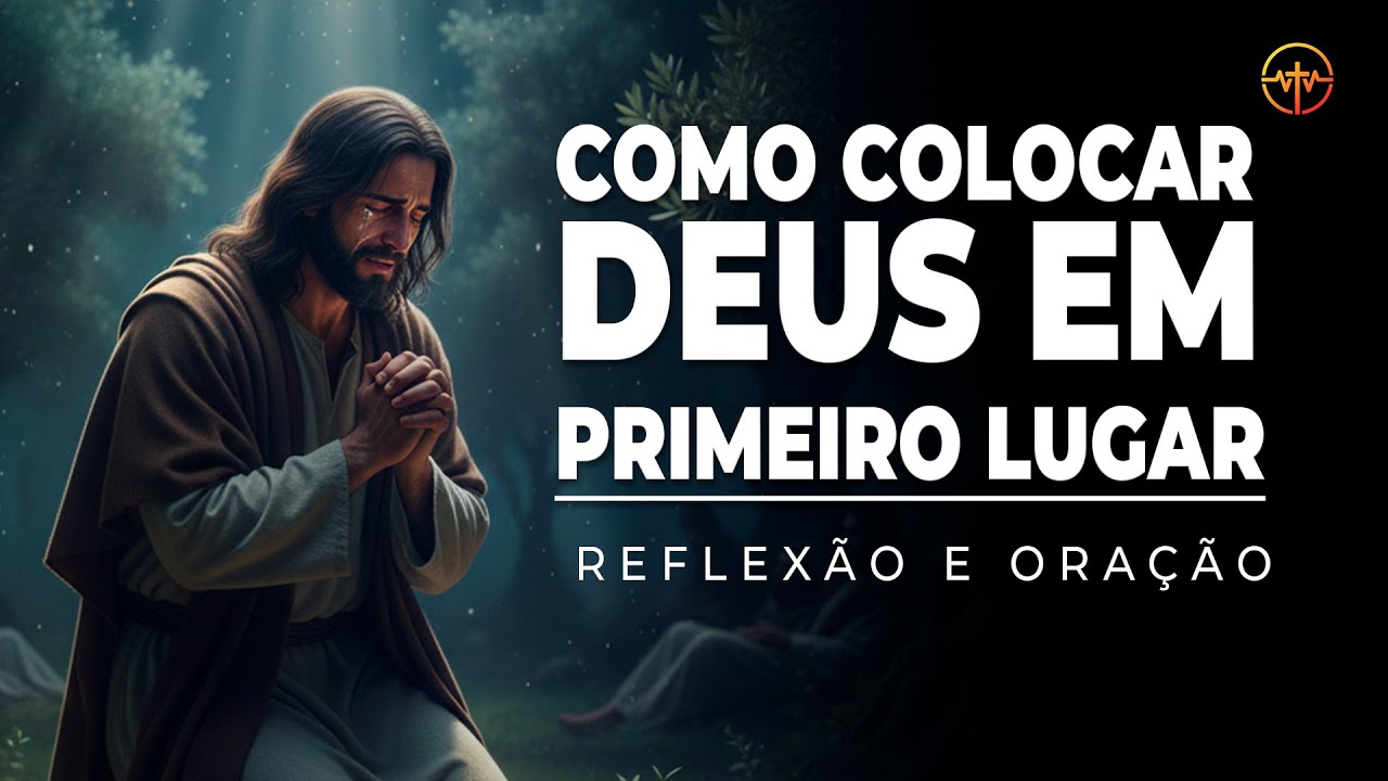 COLOCAR DEUS em PRIMEIRO LUGAR MUDA TUDO NA SUA VIDA | ORAÇÃO
