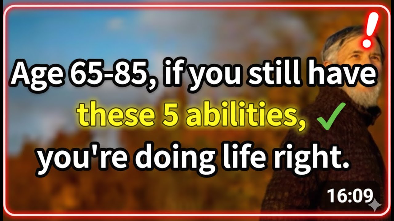 Age 65 to 85 and if you still have these 5 abilities, you are living life the right way!