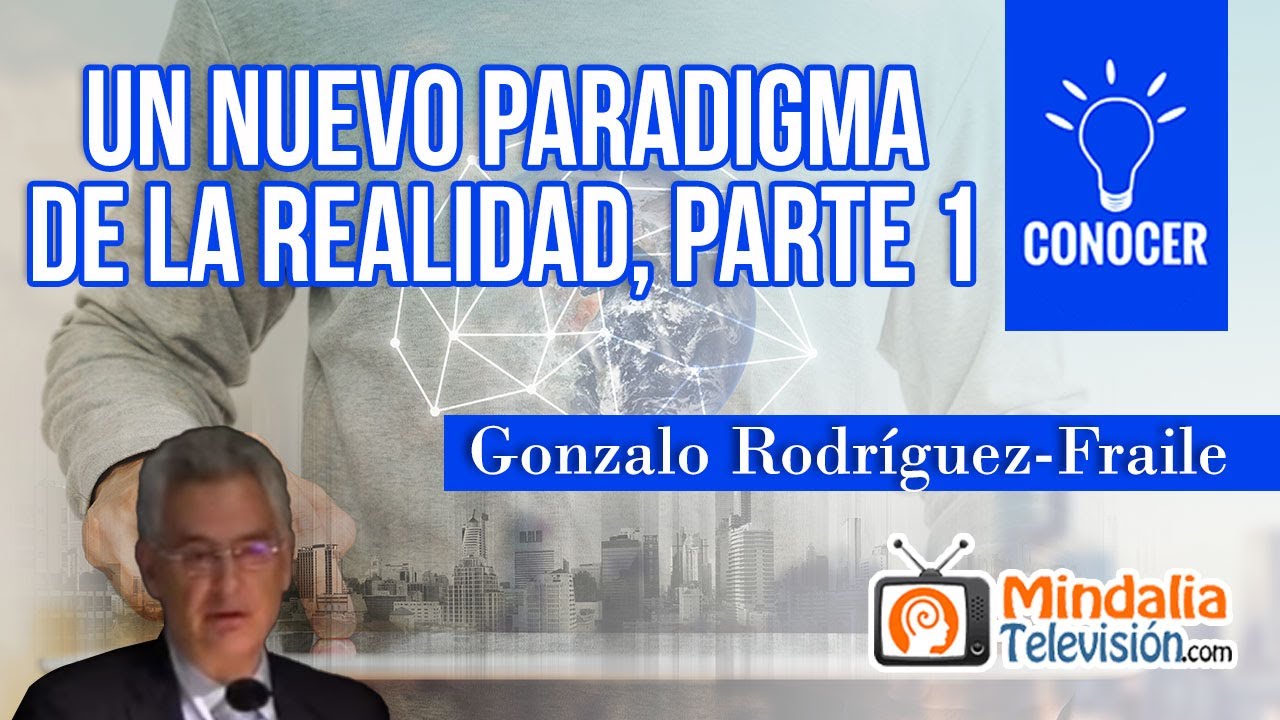 Un nuevo paradigma de la realidad, por Gonzalo Rodríguez-Fraile PARTE 1