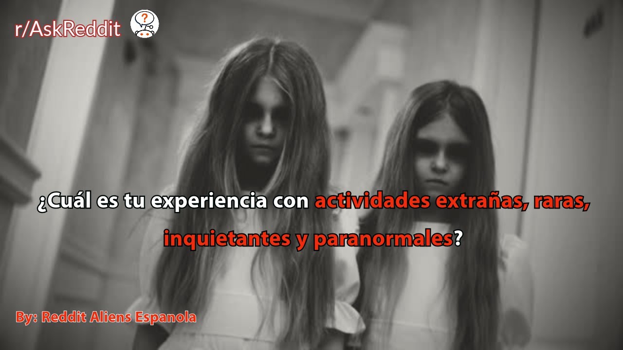¿Cuál es tu experiencia con actividades extrañas, raras, inquietantes y paranormales?