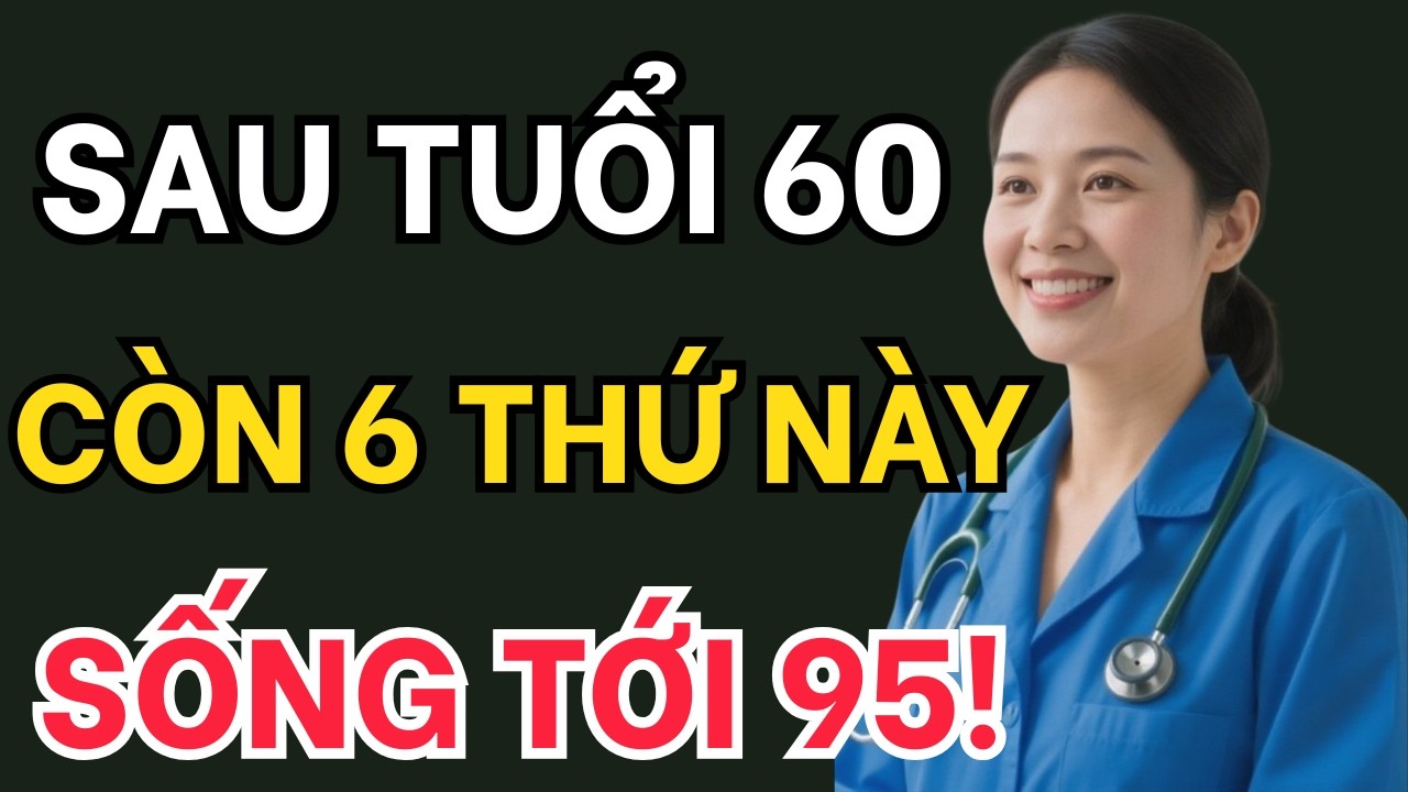 Nếu bạn còn giữ được 6 thứ này sau 60, khả năng sống thọ tới 95 rất cao