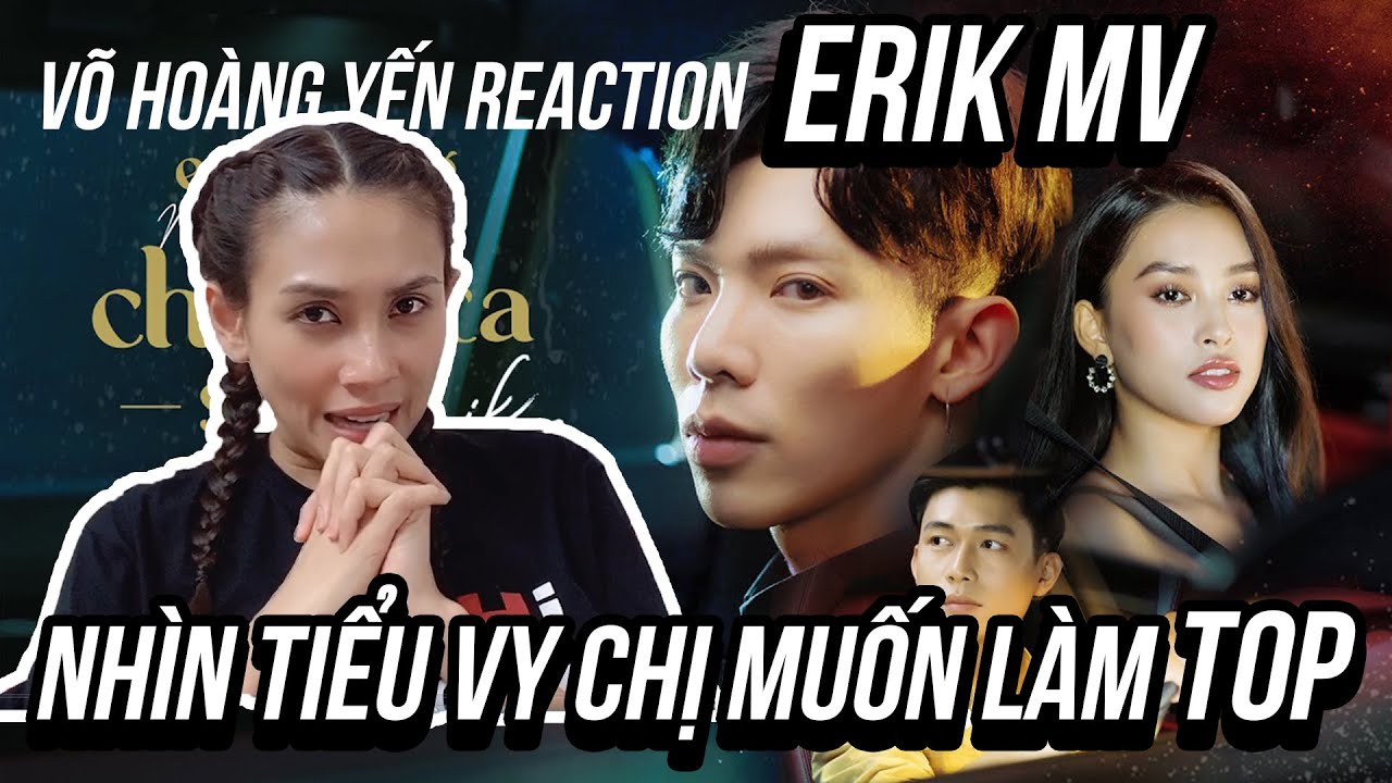VÕ HOÀNG YẾN ĐÒI LÀM TOP VỚI HOA HẬU TIỂU VY KHI REACTION MV  EM KHÔNG SAI, CHÚNG TA SAI CỦA ERIK