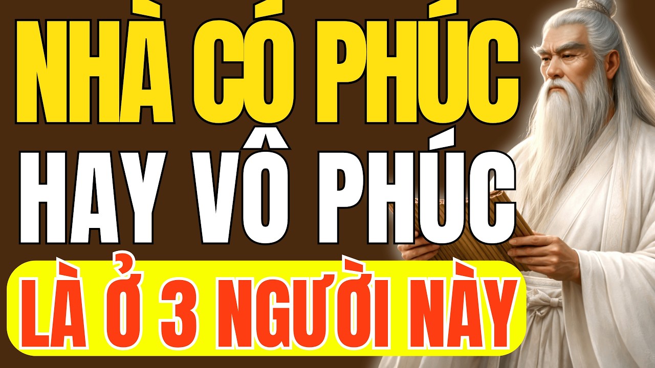 Cổ Nhân Dạy: Nhà Có Phúc Hay Vô Phúc Là Ở 3 Người Này | Triết Lý Cuộc Sống
