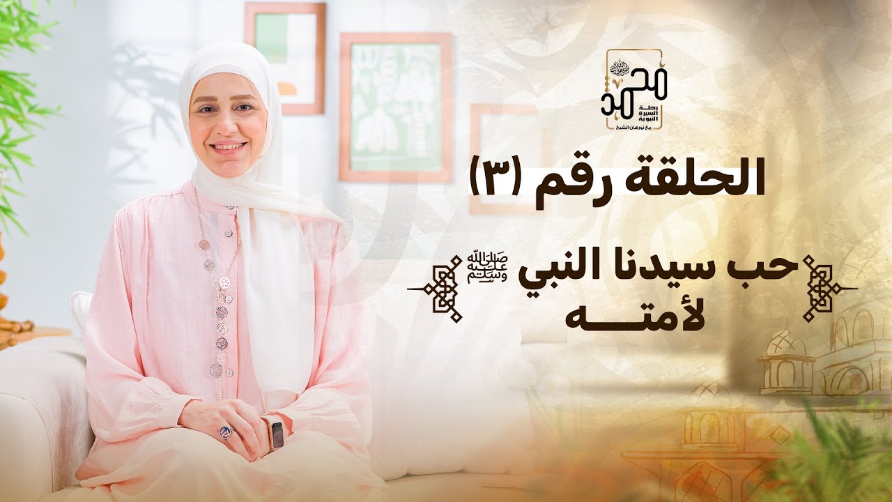 حلقة رقم (3) : حب سيدنا النبي ﷺ لأمته - رحلة السيرة النبوية مع نورهان الشيخ