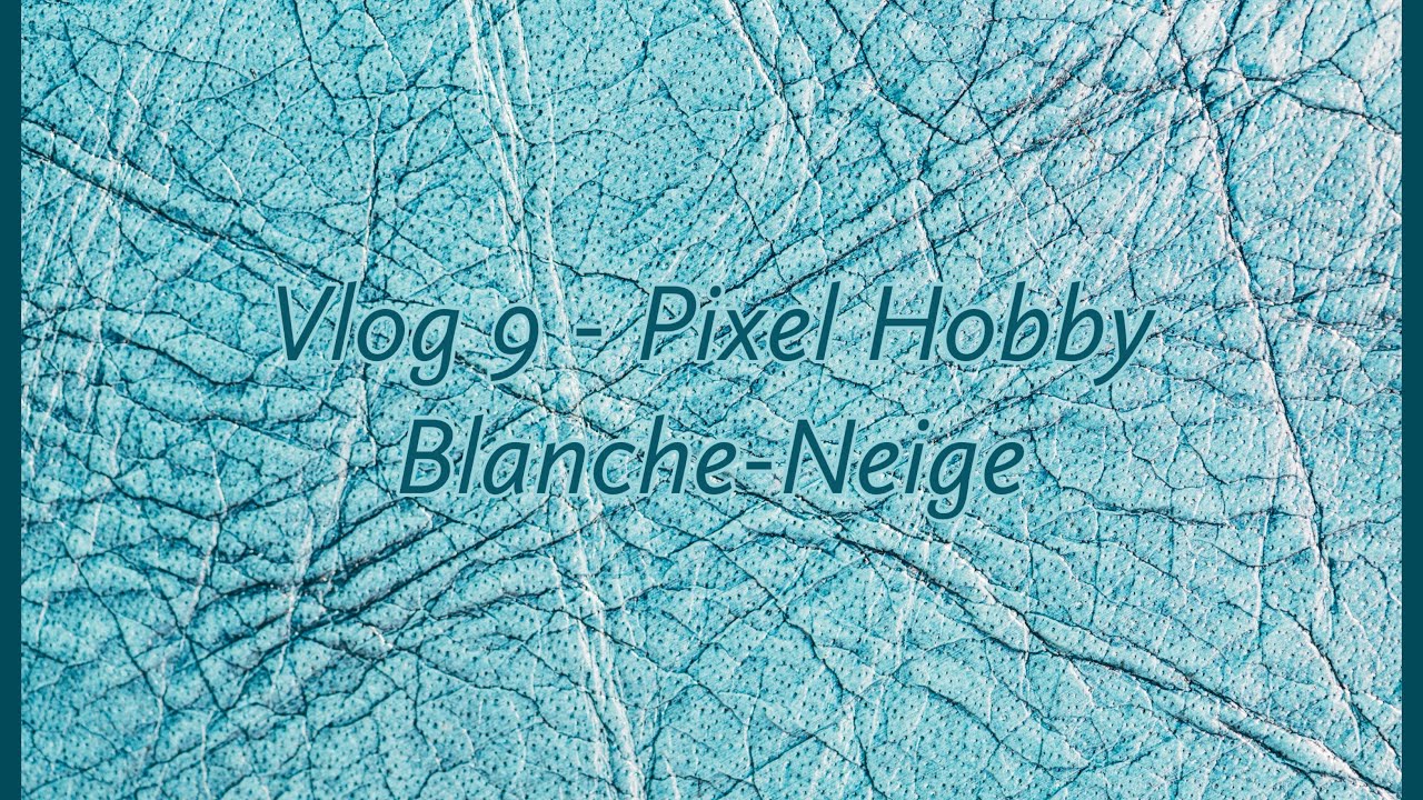 Vlog 9 - Pixel Hobby Blanche-Neige