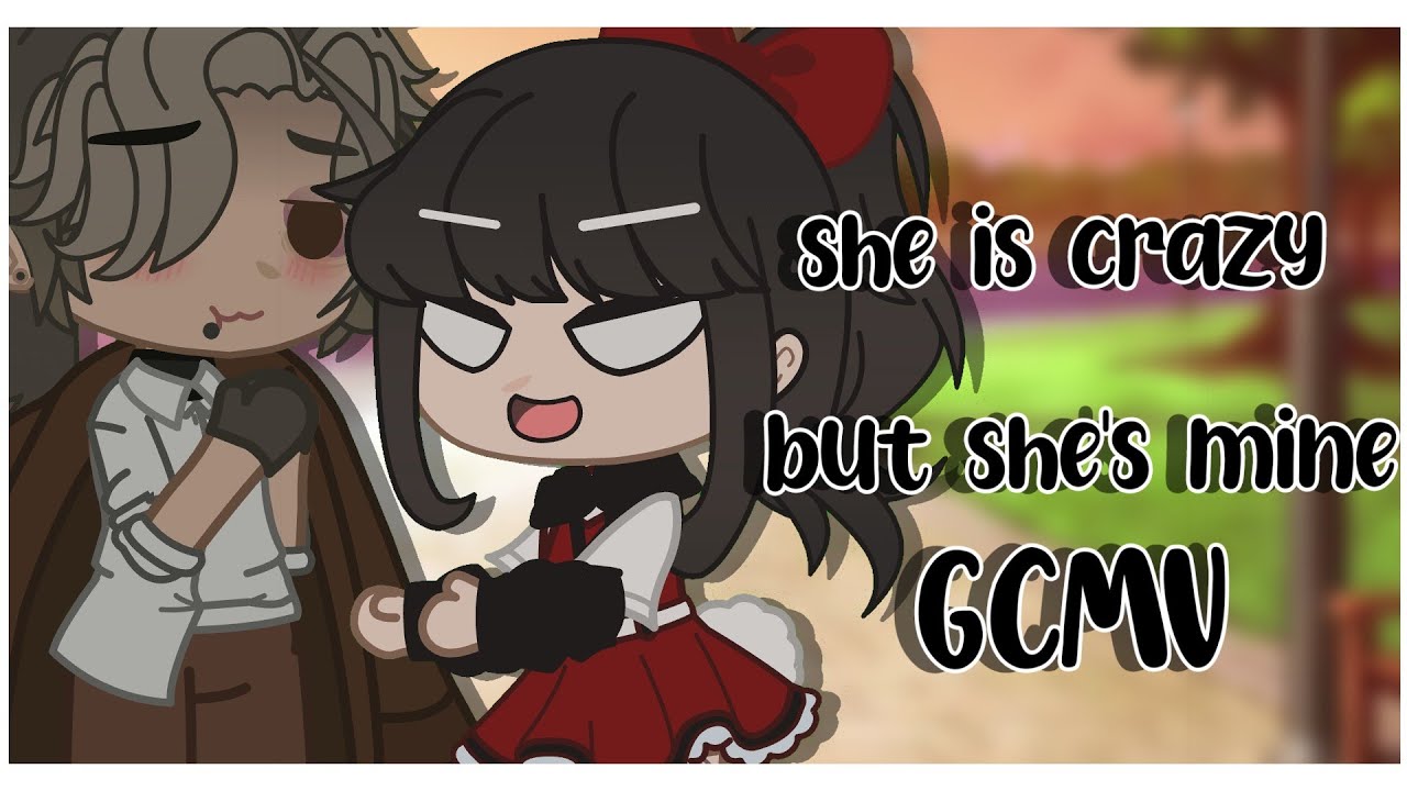 ✨she is crazy but she's mine✨ 🍃GCMV🍃