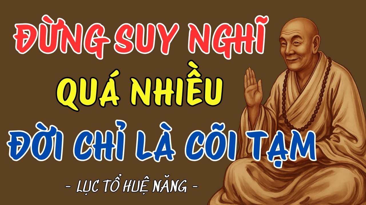 LỤC TỔ HUỆ NĂNG: ĐỪNG SUY NGHĨ QUÁ NHIỀU VÌ ĐỜI CHỈ LÀ CÕI TẠM | BIẾT BUÔNG ĐỂ AN YÊN #luctohuenang