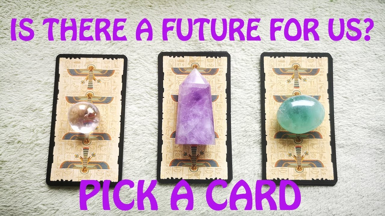 IS THERE A FUTURE FOR US OR SHALL I MOVE ON? PICK A CARD