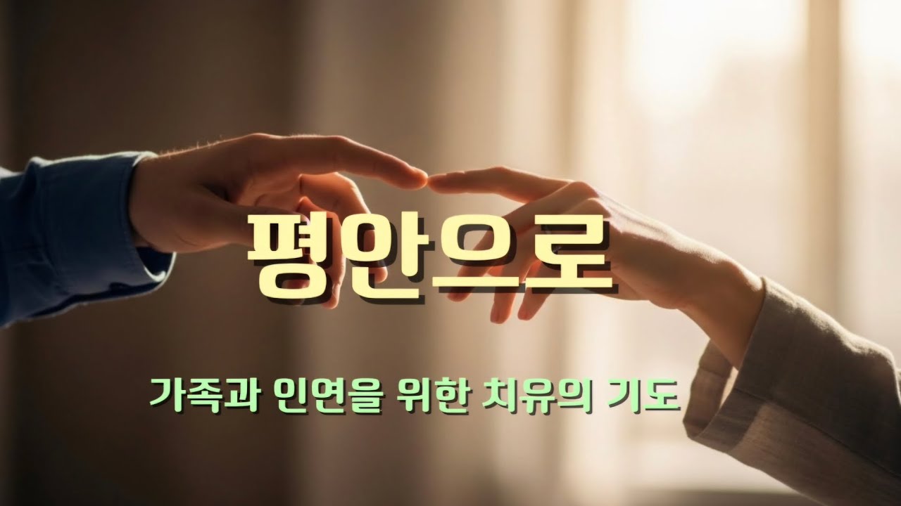 ❤️ 평안으로 | 가족과 인연을 위한 치유의 기도