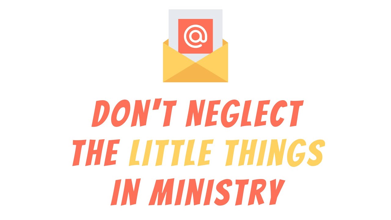 Don't Neglect the Little Things in Ministry