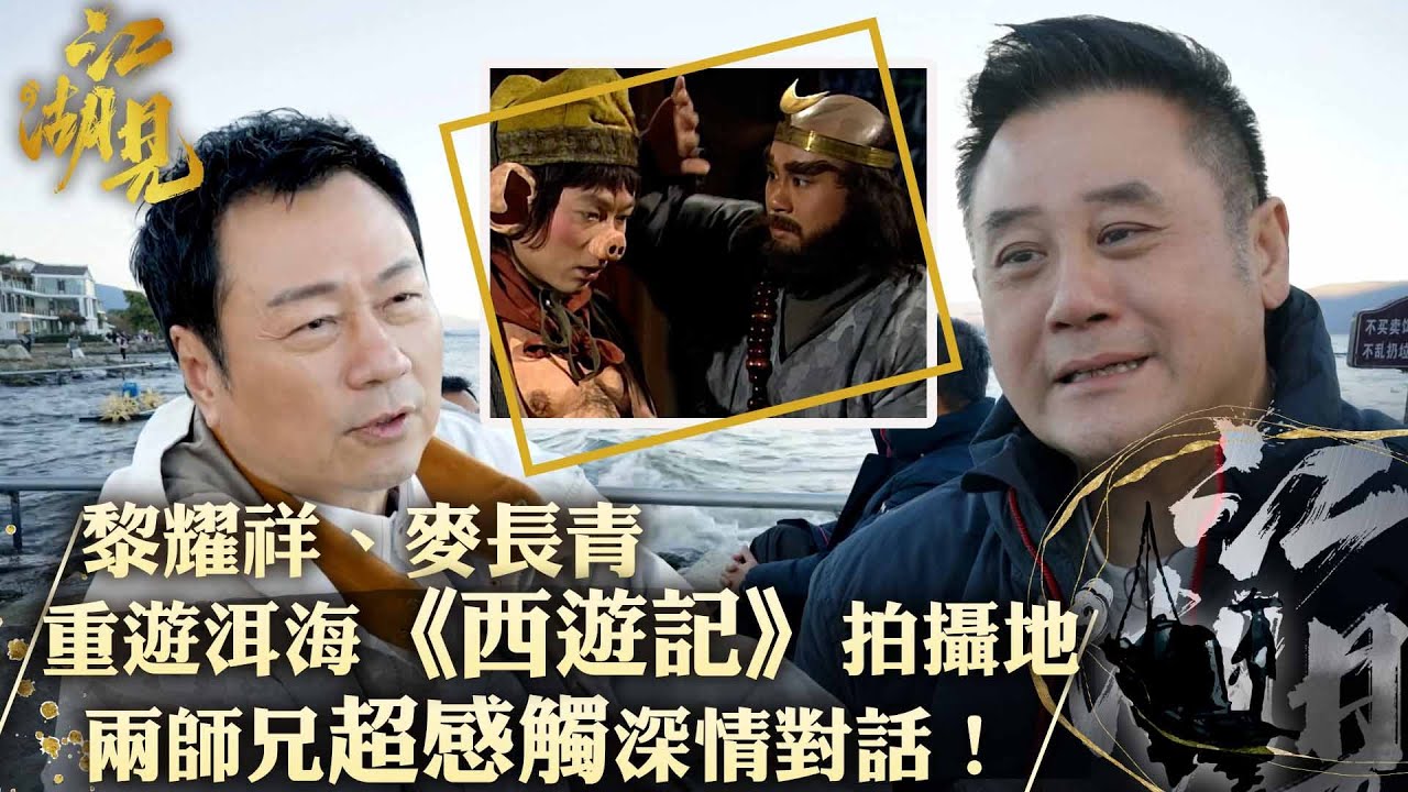 江湖見｜黎耀祥、麥長青 重遊洱海《西遊記》拍攝地 兩師兄超感觸深情對話！｜黎耀祥 麥長青｜ 旅行 旅遊 打卡 景點 ｜TVB綜藝