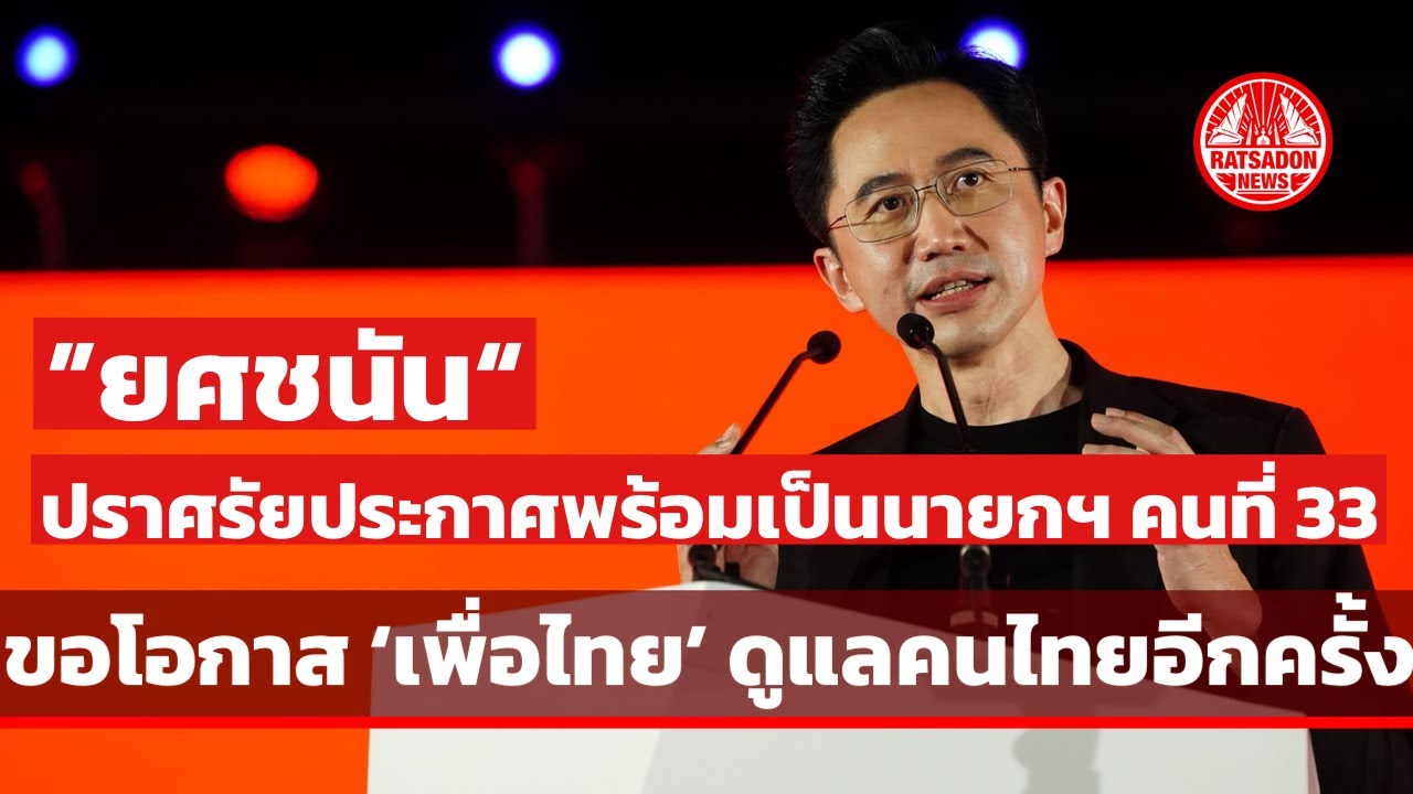 ‘ยศชนัน’ ประกาศพร้อมเป็นนายกฯ คนที่ 33 ขอโอกาส ‘เพื่อไทย’ ดูแลคนไทยอีกครั้ง ให้ความฝันเป็นความจริง
