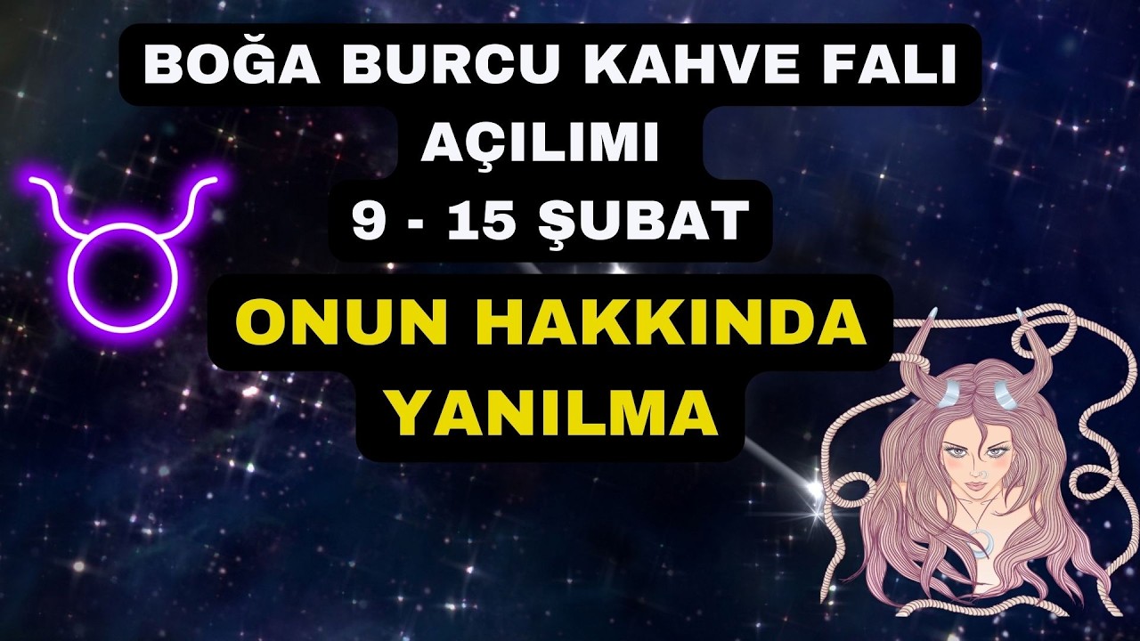 Boğa Burcu Kahve Falı A&ccedil;ılımı 9 - 16 Şubat