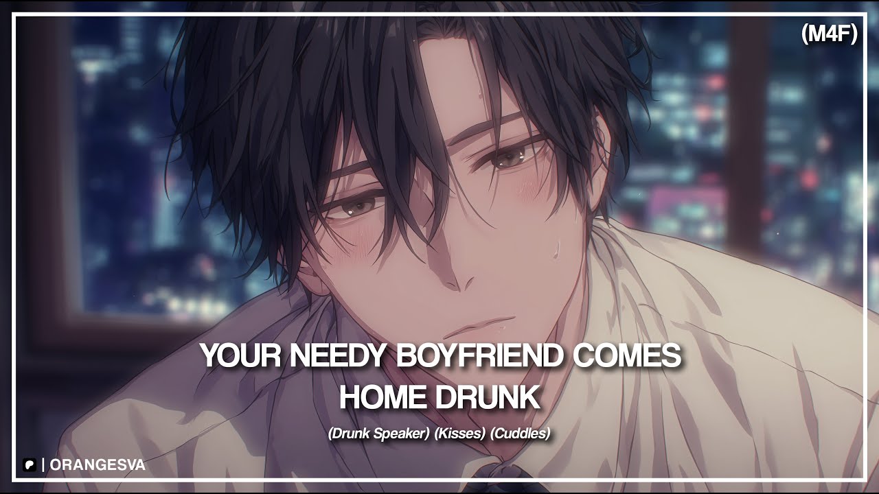 (M4F) Your Needy Boyfriend Comes Home Drunk (Begging For Kisses) (Cuddles) (Drunk Speaker) ASMR RP
