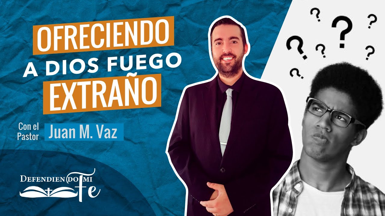 OFRECIENDO A DIOS FUEGO EXTRAÑO | DEFENDIENDO MI FE
