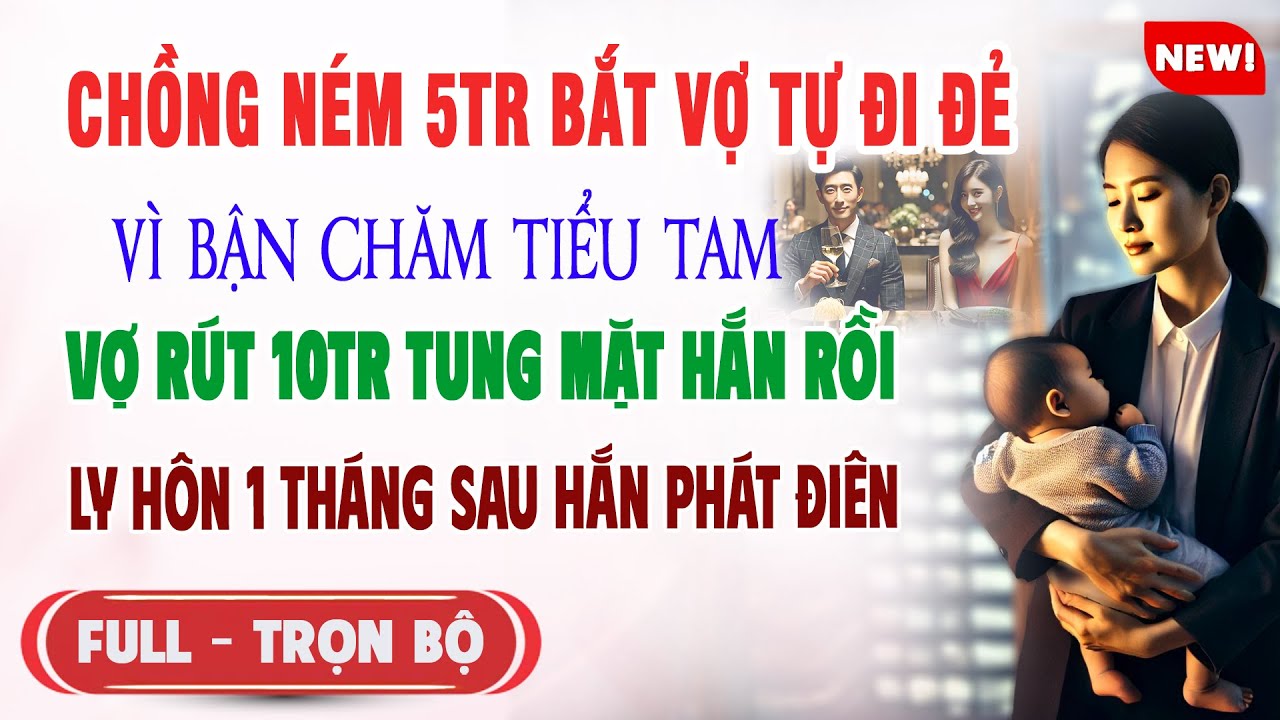 ♥️ Truyện Ngôn Tình CHỒNG NÉM 5TR BẮT VỢ TỰ ĐI ĐẺ VÌ BẬN CHĂM BỒ Vợ Ly Hôn 1 Tháng Sau Hắn Phát Điên
