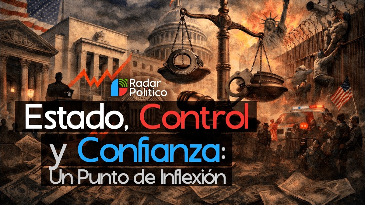Estado, Control y Confianza: Un Punto de Inflexión | Radar Político